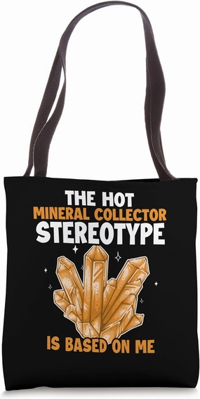 Mineral Collecter Stereotype is Based On Me Geologist Tote Bag